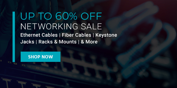 Up to 60% off Networking Sale Ethernet Cables | Fiber Cables | Keystone Jacks | Racks & Mounts | & More