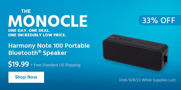 The Monocle. & More One Day. One Deal Harmony Note 100 Portable Bluetooth® Speaker $19.99 + Free Standard US Shipping (33% OFF) (tag) Ends 11/8/22 While Supplies Last