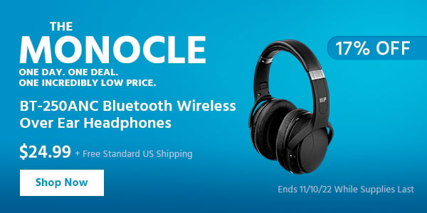 The Monocle. & More One Day. One Deal BT-250ANC Bluetooth Wireless Over Ear Headphones $24.99 + Free Standard US Shipping (17% OFF) (tag) Ends 11/10/22 While Supplies Last