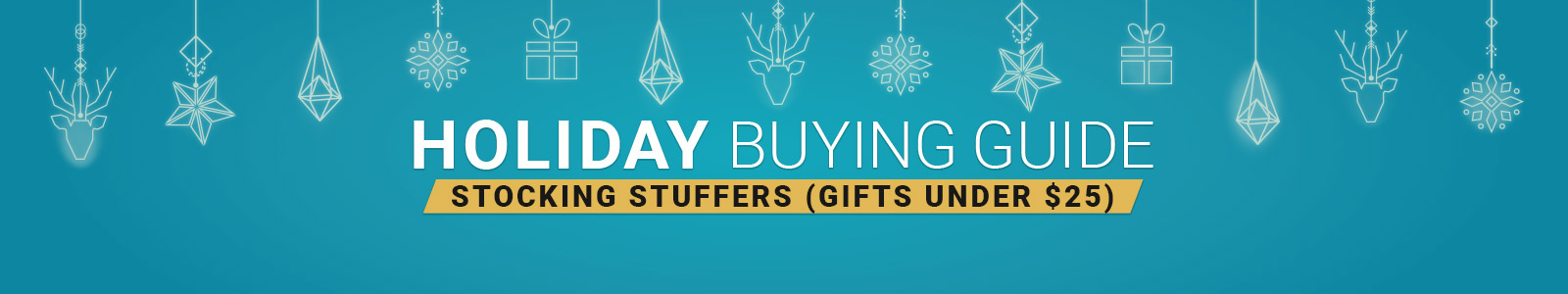 Holiday Buying Guide
Stocking Stuffers (Gifts under $25)
Shop Now