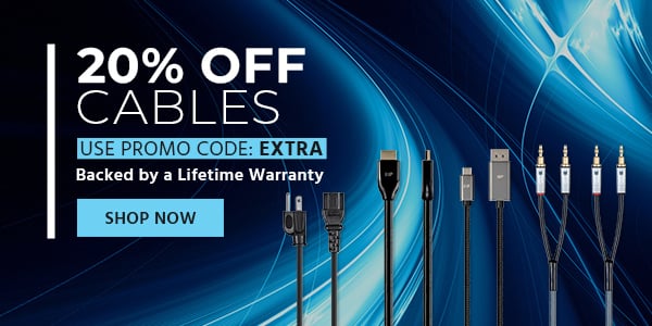 20% off Cables Use promo code: EXTRA Backed by a Lifetime Warranty Shop Now