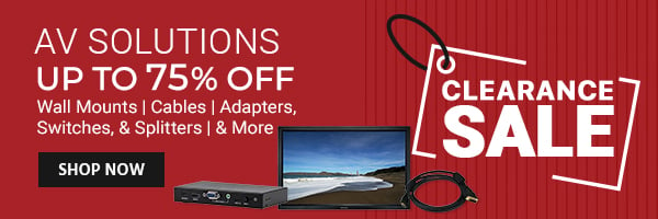 Clearance Sale AV Solutions Up to 75% off Wall Mounts | Speakers | Cables | Adapters, Switches, & Splitters | & More Shop Now