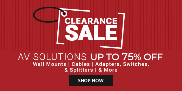 Clearance Sale AV Solutions Up to 75% off Wall Mounts | Speakers | Cables | Adapters, Switches, & Splitters | & More Shop Now