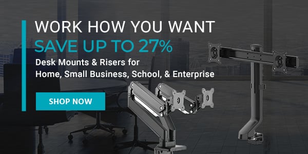 "Work How You Want Save up to 27% Desk Mounts & Risers for Home, Small Business, School, & Enterprise Shop Now"