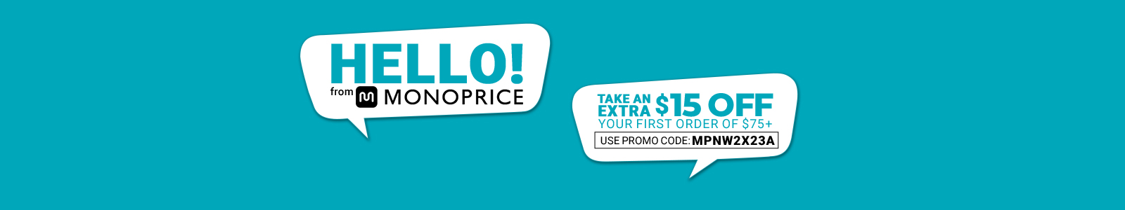Hello!
from Monoprice (logo)
Take an extra $15 off
your first order of $75+
Use promo code: MPNW2X23A
Shop Now