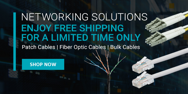 Networking Solutions Enjoy Free Shipping for a Limited Time Only Patch Cables | Fiber Optic Cables | Bulk Cables Shop Now
