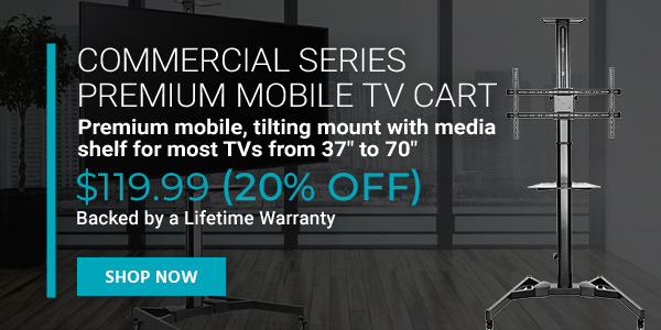 Commercial Series Premium Mobile TV Cart Premium mobile, tilting mount with media shelf for most TVs from 37" to 70" $119.99 (20% OFF) Backed by a Lifetime Warranty Shop Now