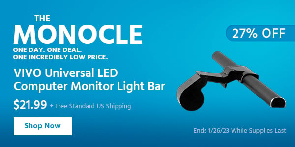 The Monocle. & More One Day. One Deal VIVO Universal LED Computer Monitor Light Bar $21.99 + Free Standard US Shipping ($27% OFF) (tag) Ends 1/26/23 While Supplies Last