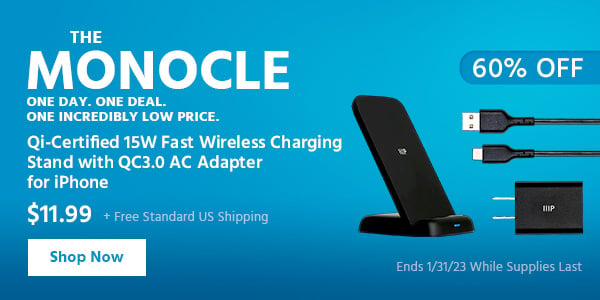 The Monocle. & More One Day. One Deal Wireless Charger Qi-Certified 15W Fast Wireless Charging Stand with QC3.0 AC Adapter for iPhone $11.99 + Free Standard US Shipping (60% OFF) (tag) Ends 1/31/23 While Supplies Last