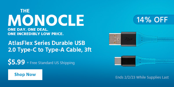 The Monocle. & More One Day. One Deal AtlasFlex Series Durable USB 2.0 Type-C to Type-A $5.99 + Free Standard US Shipping (14% OFF) (tag) Ends 2/2/23 While Supplies Last