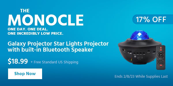 The Monocle. & More One Day. One Deal Galaxy Projector Star Lights Projector with built-in Bluetooth Speaker $18.99 + Free Standard US Shipping (17% OFF) (tag) Ends 2/8/23 While Supplies Last