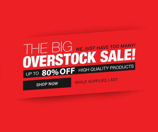 The Big Overstock Sale! Up to 80% off high quality products We just have too many! While Supplies Last Shop Now>