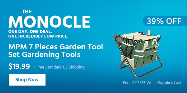The Monocle. & More One Day. One Deal MPM 7 Pieces Garden Tool Set Gardening Tools $26.99 + Free Standard US Shipping (18% OFF) (tag) Ends 2/13/23 While Supplies Last