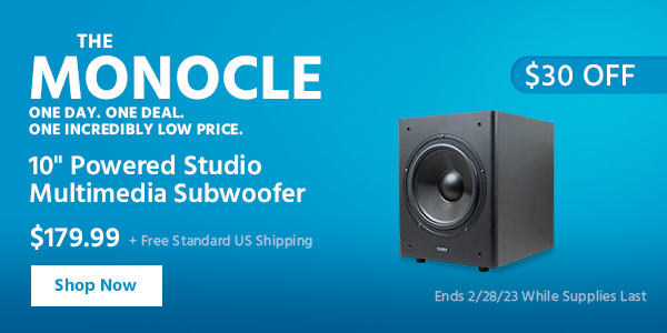 The Monocle. & More One Day. One Deal 10" Powered Studio Multimedia Subwoofer $179.99 + Free Standard US Shipping ($30 OFF) (tag) Ends 2/28/23 While Supplies Last