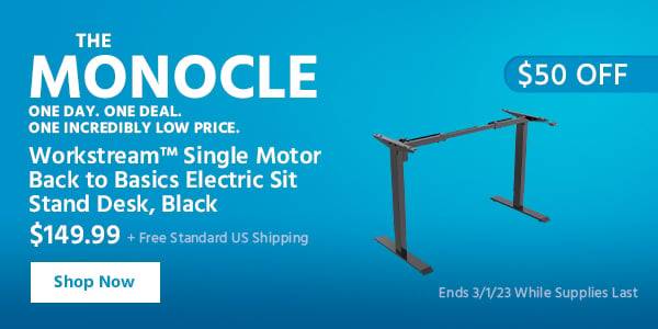 The Monocle. & More One Day. One Deal Workstream™ Single Motor Back to Basics Electric Sit‑Stand Desk, Black $149.99 + Free Standard US Shipping ($50 OFF) (tag) Ends 3/1/23 While Supplies Last