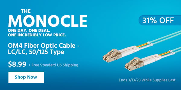 The Monocle. & More One Day. One Deal OM4 Fiber Optic Cable - LC/LC, 50/125 Type $8.99 + Free Standard US Shipping (31% OFF) (tag) Ends 3/13/23 While Supplies Last