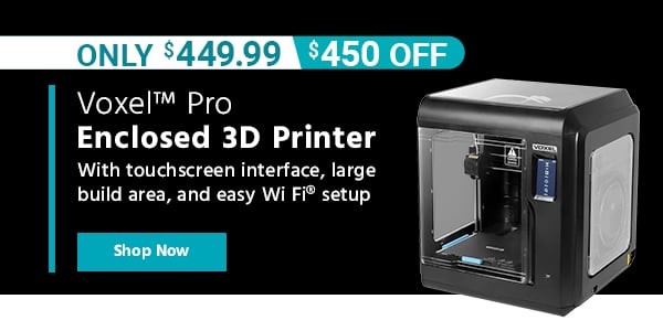 Voxel™ Pro Enclosed 3D Printer With touchscreen interface, large build area, and easy Wi‑Fi® setup Only $449.99 ($450 OFF) (tag) Shop Now