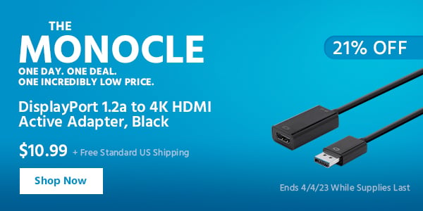 The Monocle. & More One Day. One Deal DisplayPort 1.2a to 4K HDMI Active Adapter, Black $10.99 + Free Standard US Shipping (21% OFF) (tag) Ends 4/4/23 While Supplies Last