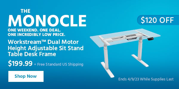The Monocle. & More One Weekend. One Deal Workstream DualMotor HeightAdjustable SitStand Table Desk Frame $199.99 + Free Standard US Shipping ($120 OFF) (tag) Ends 4/9/23 While Supplies Last