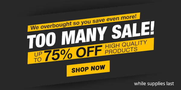 The Too Many Sale! We overbought so you save even more! Up to 75% off high quality products While Supplies Last Shop Now