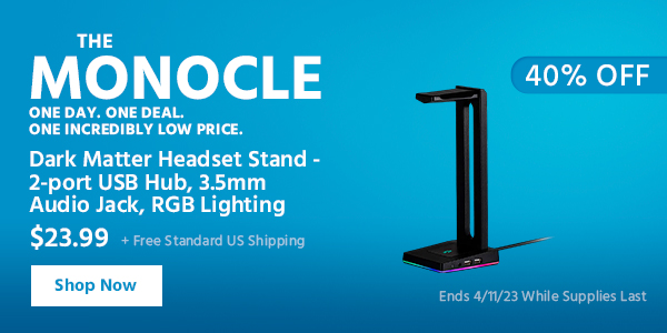 The Monocle. & More One Day. One Deal Dark Matter Headset Stand - 2-port USB Hub, 3.5mm Audio Jack, RGB Lighting $23.99 + Free Standard US Shipping (40% OFF) (tag) Ends 4/11/23 While Supplies Last