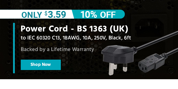 Power Cord - BS 1363 (UK) to IEC 60320 C13, 18AWG, 10A, 250V, , Black, 6ft Backed by a Lifetime Warranty Only $3.59 (10% OFF) (tag) Shop Now