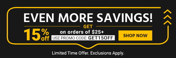 Even More Savings! Get 15% off on orders of $25+ Use promo code: GET15OFF Limited Time Offer. Exclusions Apply. Shop Now