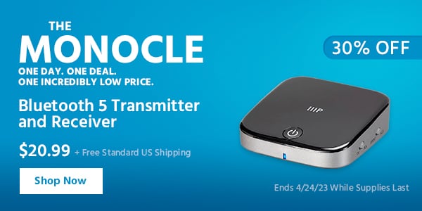 The Monocle. & More One Day. One Deal Bluetooth 5 Transmitter and Receiver $20.99 + Free Standard US Shipping (30% OFF) (tag) Ends 4/24/23 While Supplies Last