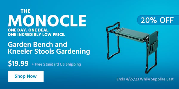 The Monocle. & More One Day. One Deal Garden Bench and Kneeler Stools Gardening $19.99 + Free Standard US Shipping (20% OFF) (tag) Ends 4/27/23 While Supplies Last