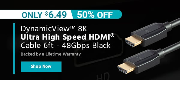 DynamicView™ 8K Ultra High Speed HDMI® Cable 6ft - 48Gbps Black Backed by a Lifetime Warranty Only $6.49 (50% OFF) (tag) Shop Now