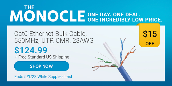 The Monocle. & More One Day. One Deal Cat6 Ethernet Bulk Cable, 550MHz, UTP, CMR, 23AWG $124.99 + Free Standard US Shipping ($15 OFF) (tag) Ends 5/1/23 While Supplies Last