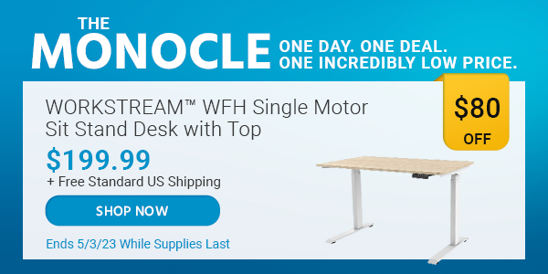 The Monocle. & More One Day. One Deal WORKSTREAM™ WFH Single‑Motor Sit‑Stand Desk with Top $199.99 + Free Standard US Shipping ($80 OFF) (tag) Ends 5/3/23 While Supplies Last