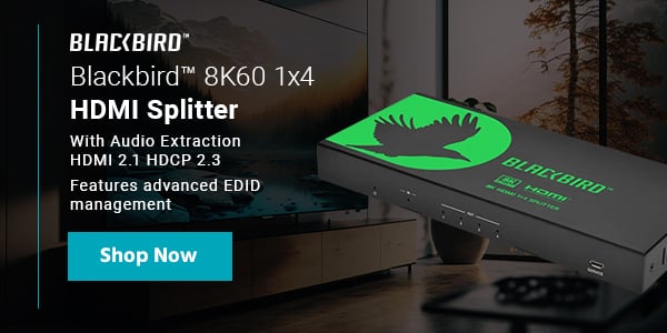 New (tag) Blackbird (logo) Blackbird™ 8K60 1x4 HDMI Splitter With Audio Extraction HDMI 2.1 HDCP 2.3 Features advanced EDID management Shop Now