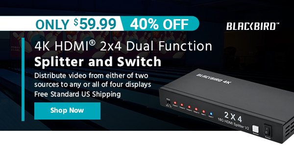 Blackbird (logo) 4K HDMI® 2x4 Dual Function Splitter and Switch Distribute video from either of two sources to any or all of four displays Free Standard US Shipping Only $59.99 (40% OFF) (tag) Shop Now