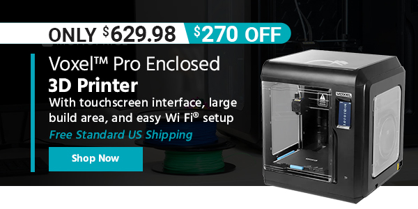 Voxel™ Pro Enclosed 3D Printer With touchscreen interface, large build area, and easy Wi‑Fi® setup Free Standard US Shipping Only $629.99 ($270 OFF) (tag) Shop Now