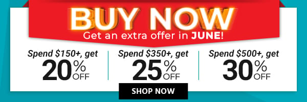 Buy now, Get an extra offer in June! Spend $150+, get 20% off Spend $350+, get 25% off Spend $500+, get 30% off