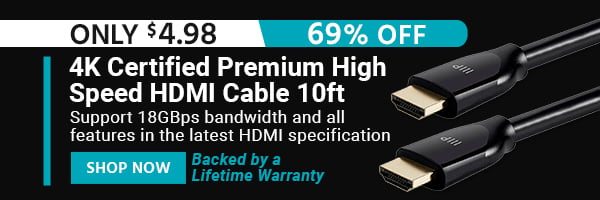 4K Certified Premium High Speed HDMI Cable 10ft Support 18GBps bandwidth and all features in the latest HDMI specification Backed by a Lifetime Warranty Only $4.98 (69% OFF) (tag) Shop Now