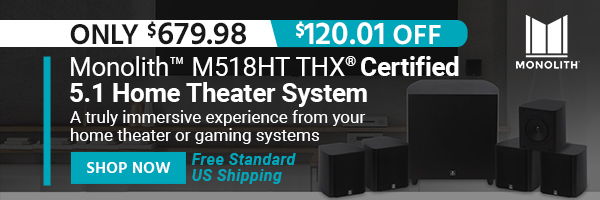 Monolith (logo) Monolith™ M518HT THX® Certified 5.1 Home Theater System A truly immersive experience from your home theater or gaming systems Free Standard US Shipping Only $679.98 (120.01 OFF) tag Shop Now