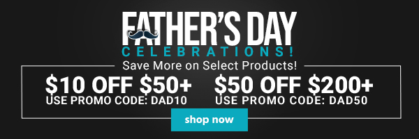 Father’s Day Celebrations! Save More on Select Products! $10 OFF $50+ Use promo code: DAD10 $50 OFF $200+ Use promo code: DAD50 Shop Now