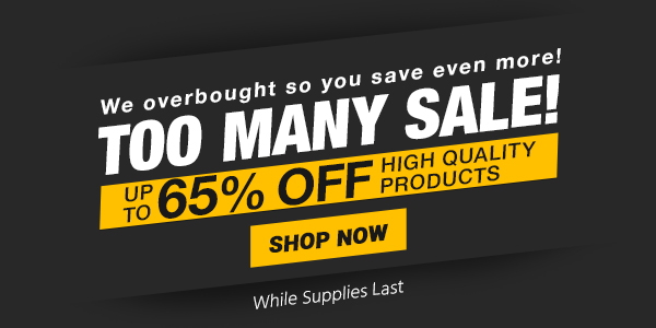 The Too Many Sale! We overbought so you save even more! Up to 65% off high quality products While Supplies Last Shop Now