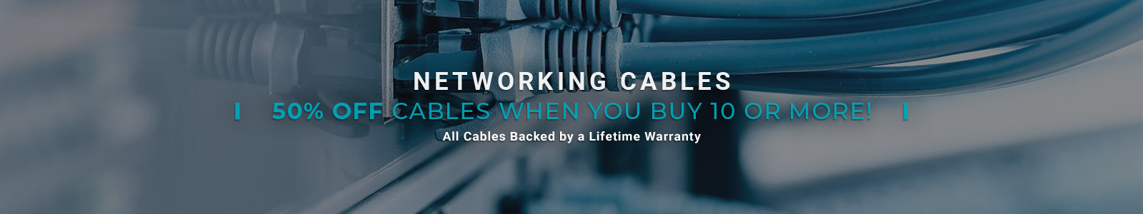 50% OFF
Networking Cables
Backed by a Lifetime Warranty
Shop Now