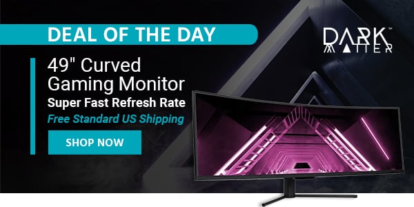 Deal of the Day Dark Matter 49" Curved Gaming Monitor Super Fast Refresh Rate Free Standard US Shipping Only $689.99 with Code: SUMMER10 Shop Now