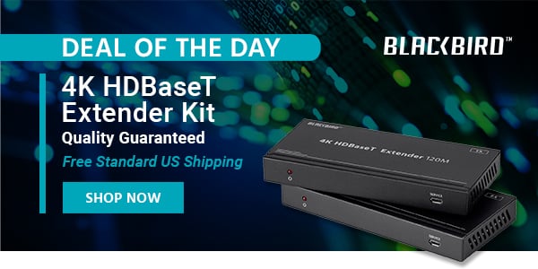 Deal of the Day Blackbird (logo) 4K HDBaseT Extender Kit Quality Guaranteed Free Standard US Shipping Only $199.99 with Code: SUMMER10 Shop Now