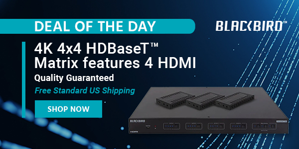 Deal of the Day Blackbird (logo) 4K 4x4 HDBaseT™ Matrix features 4 HDMI Quality Guaranteed Free Standard US Shipping Only $589.99 with Code: SUMMER10 Shop Now