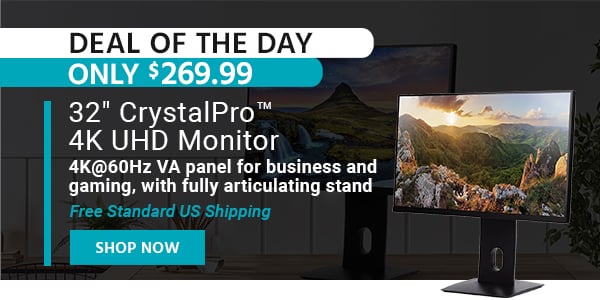 Deal of the Day 32" CrystalPro™ 4K UHD Monitor 4K@60Hz VA panel for business and gaming, with fully articulating stand Free Standard US Shipping Only $299.99 with Code: SUMMER10 Shop Now