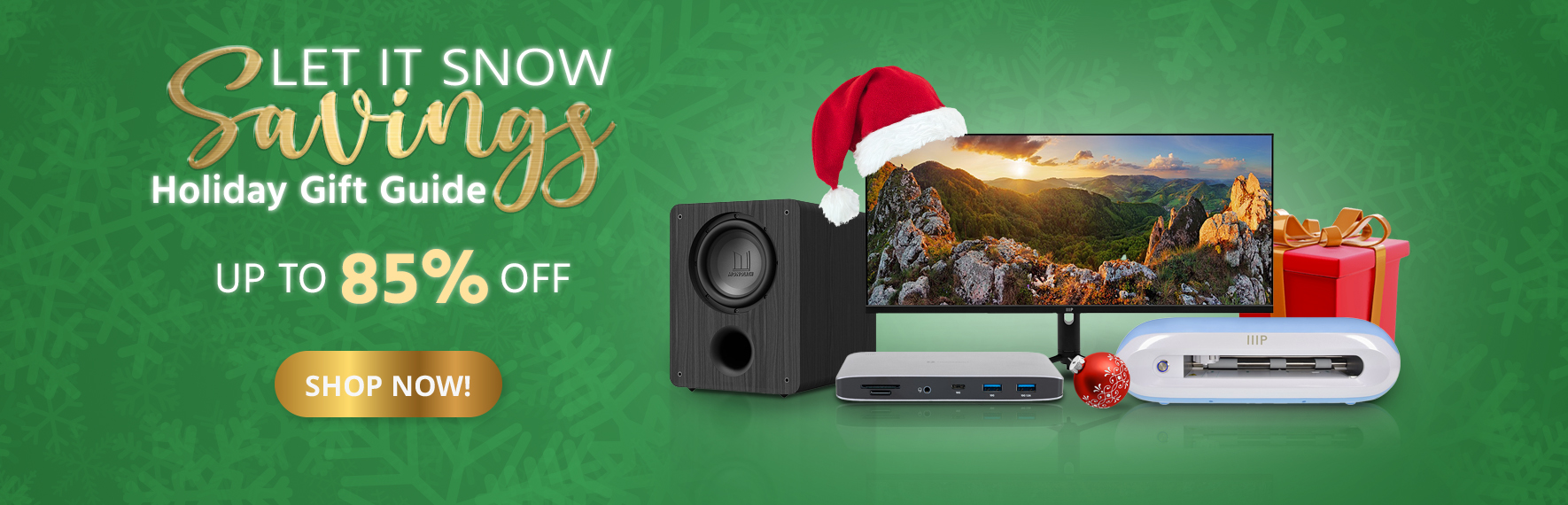 Let it Snow Savings! HOLIDAY GIFT GUIDE Up to 85% OFF Shop Now
