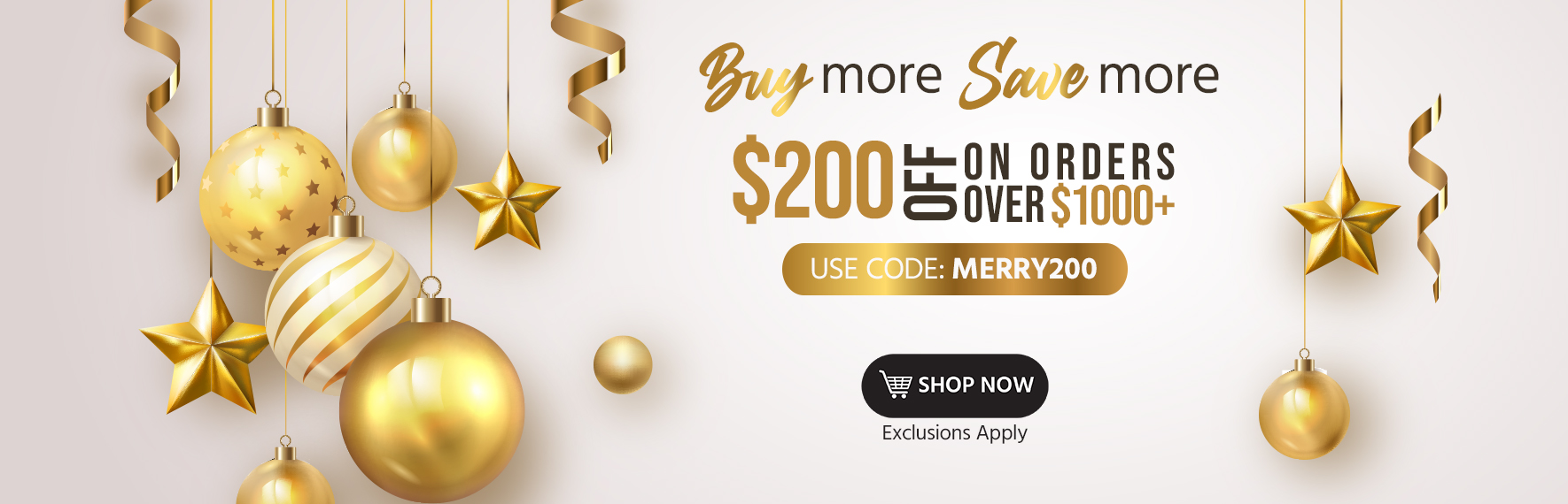Buy More, Save More $200 off orders of $1000+  Use Code: MERRY200 Exclusions Apply Shop Now