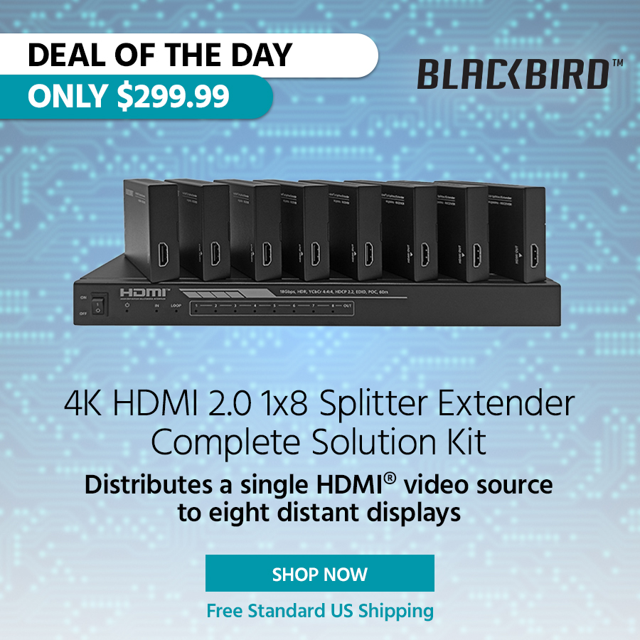 Deal of the Day Blackbird (Logo) 4K HDMI 2.0 1x8 Splitter Extender Complete Solution Kit Distributes a single HDMI® video source to eight distant displays Free Standard US Shipping Only $299.99