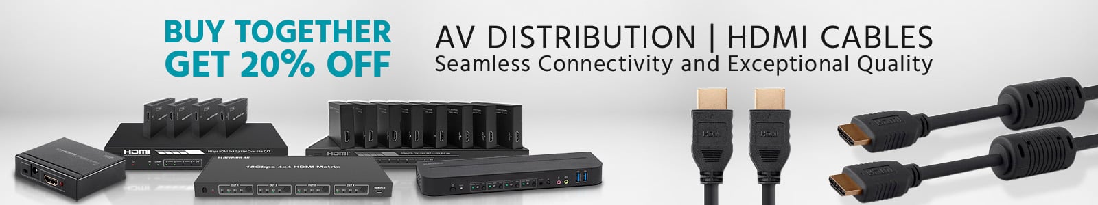 Buy Together!
AV Distribution | HDMI Cables
Seamless Connectivity and Exceptional Quality
Get 20% OFF
Shop Now