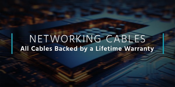 Networking Cables All Cables Backed by a Lifetime Warranty